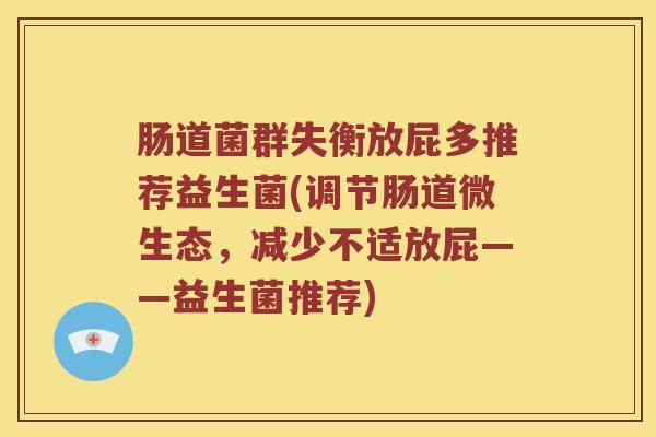 肠道菌群失衡放屁多推荐益生菌(调节肠道微生态，减少不适放屁——益生菌推荐)
