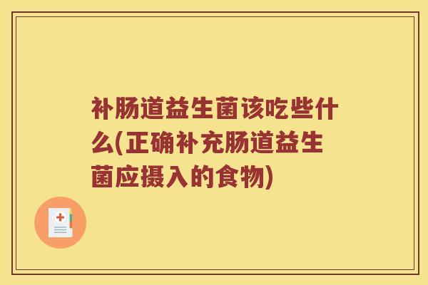 补肠道益生菌该吃些什么(正确补充肠道益生菌应摄入的食物)
