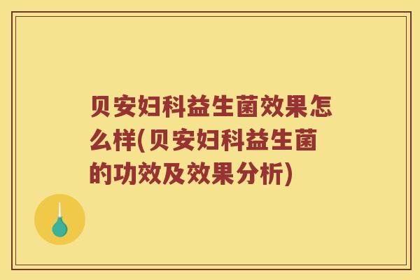贝安妇科益生菌效果怎么样(贝安妇科益生菌的功效及效果分析)