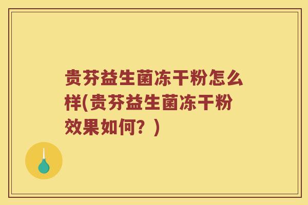 贵芬益生菌冻干粉怎么样(贵芬益生菌冻干粉效果如何？)