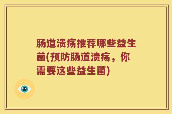 肠道溃疡推荐哪些益生菌(预防肠道溃疡，你需要这些益生菌)