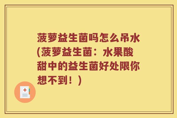 菠萝益生菌吗怎么吊水(菠萝益生菌：水果酸甜中的益生菌好处限你想不到！)
