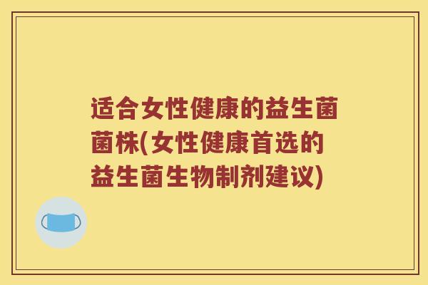适合女性健康的益生菌菌株(女性健康首选的益生菌生物制剂建议)