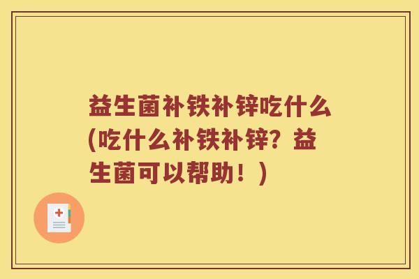 益生菌补铁补锌吃什么(吃什么补铁补锌？益生菌可以帮助！)