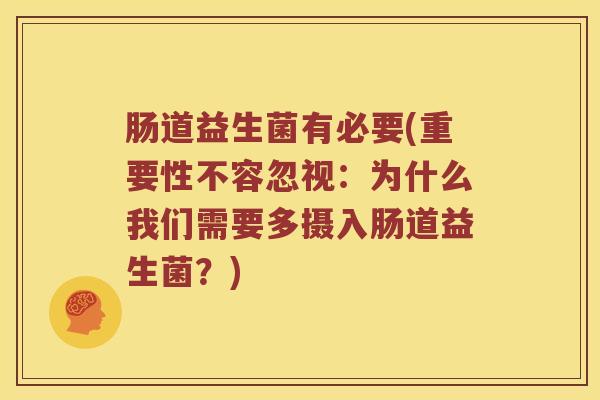 肠道益生菌有必要(重要性不容忽视：为什么我们需要多摄入肠道益生菌？)
