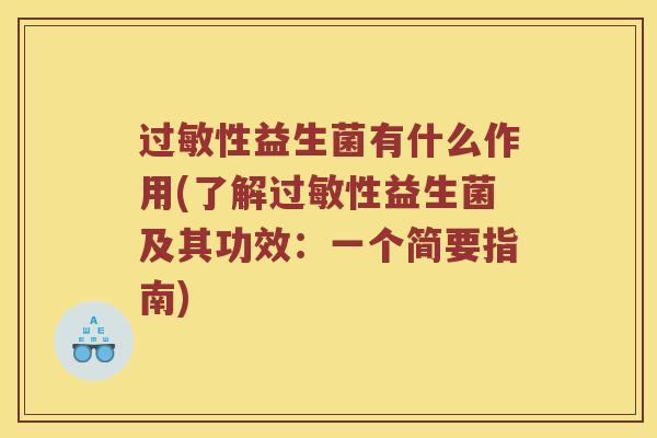 过敏性益生菌有什么作用(了解过敏性益生菌及其功效：一个简要指南)