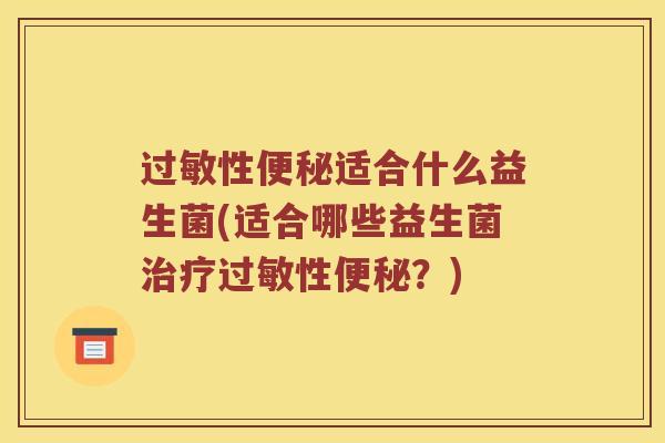 过敏性便秘适合什么益生菌(适合哪些益生菌治疗过敏性便秘？)