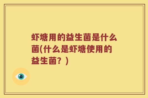 虾塘用的益生菌是什么菌(什么是虾塘使用的益生菌？)
