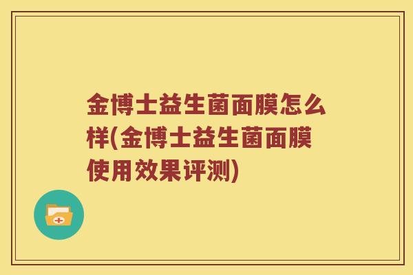 金博士益生菌面膜怎么样(金博士益生菌面膜使用效果评测)
