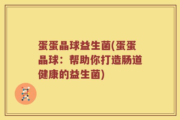 蛋蛋晶球益生菌(蛋蛋晶球：帮助你打造肠道健康的益生菌)