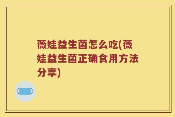薇娃益生菌怎么吃(薇娃益生菌正确食用方法分享)