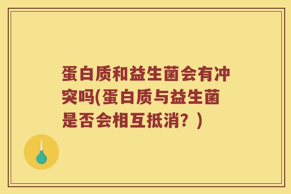 蛋白质和益生菌会有冲突吗(蛋白质与益生菌是否会相互抵消？)