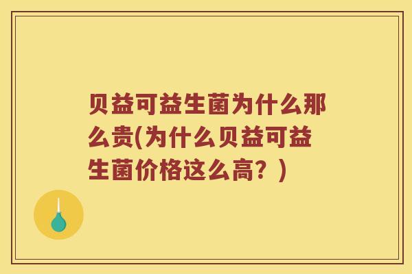 贝益可益生菌为什么那么贵(为什么贝益可益生菌价格这么高?) 贝益可益生菌为什么那么贵(为什么贝益可益生菌价格这么高?)