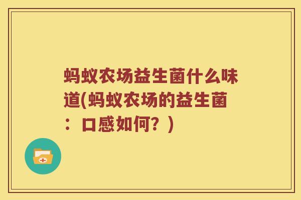 蚂蚁农场益生菌什么味道(蚂蚁农场的益生菌：口感如何？)
