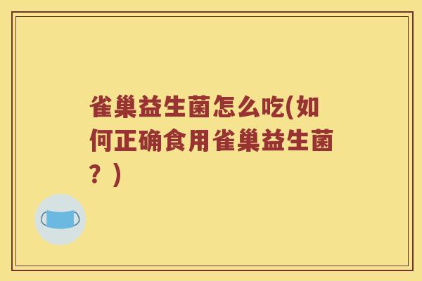 雀巢益生菌怎么吃(如何正确食用雀巢益生菌？)