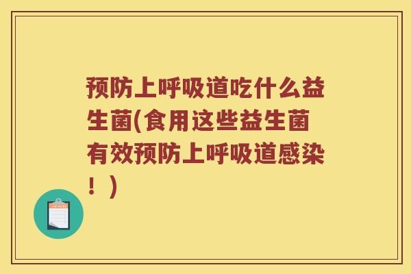 预防上呼吸道吃什么益生菌(食用这些益生菌有效预防上呼吸道感染！)
