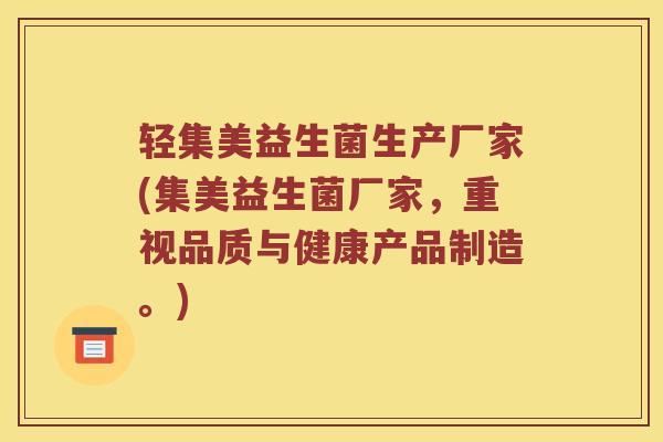 轻集美益生菌生产厂家(集美益生菌厂家，重视品质与健康产品制造。)