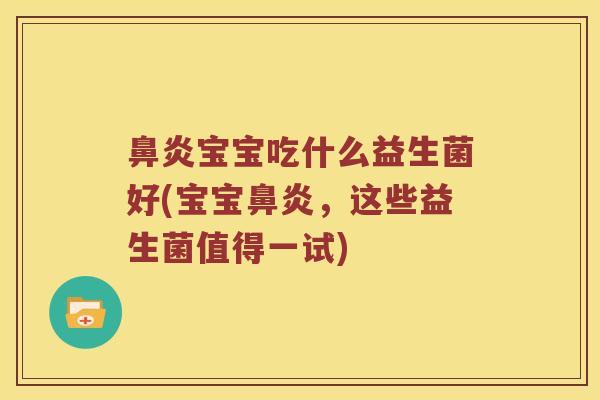 宝宝吃什么益生菌好(宝宝，这些益生菌值得一试)