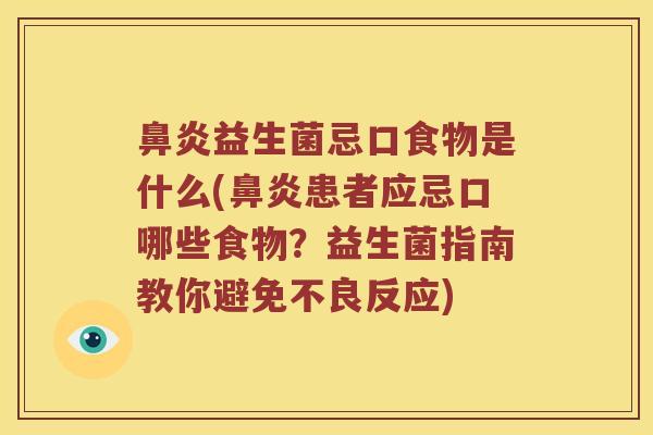 鼻炎益生菌忌口食物是什么(鼻炎患者应忌口哪些食物？益生菌指南教你避免不良反应)