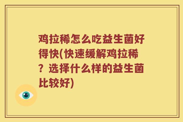 鸡拉稀怎么吃益生菌好得快(快速缓解鸡拉稀？选择什么样的益生菌比较好)