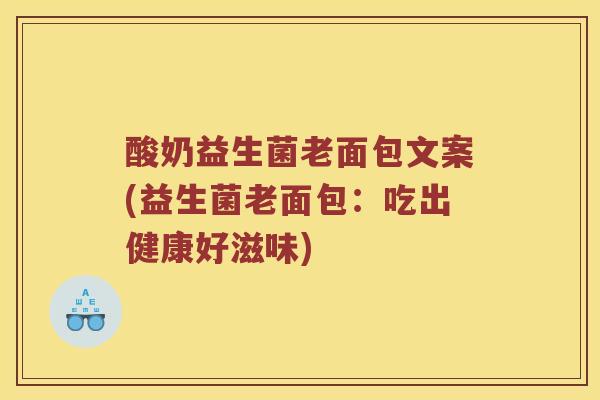 酸奶益生菌老面包文案(益生菌老面包：吃出健康好滋味)