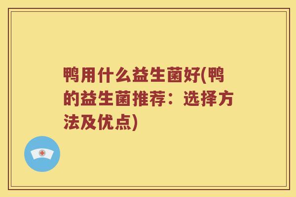 鸭用什么益生菌好(鸭的益生菌推荐：选择方法及优点)
