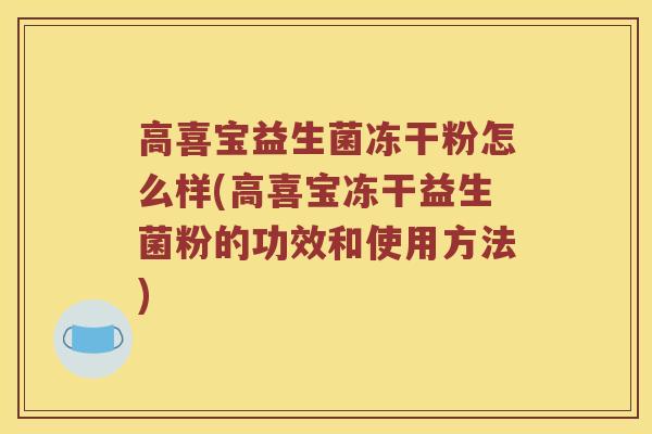 高喜宝益生菌冻干粉怎么样(高喜宝冻干益生菌粉的功效和使用方法)