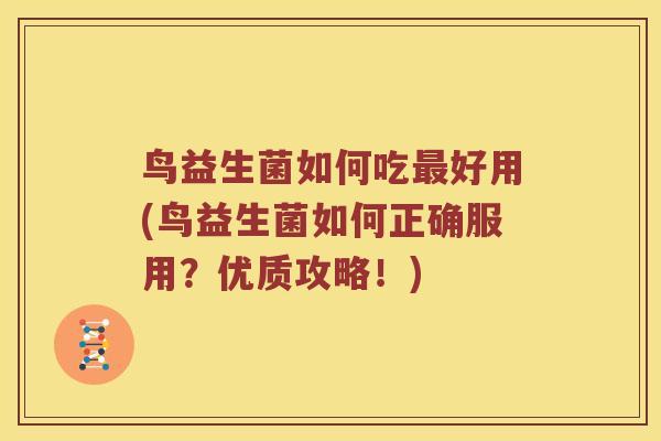 鸟益生菌如何吃最好用(鸟益生菌如何正确服用？优质攻略！)