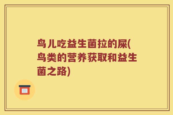 鸟儿吃益生菌拉的屎(鸟类的营养获取和益生菌之路)