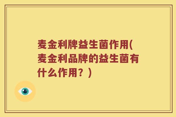 麦金利牌益生菌作用(麦金利品牌的益生菌有什么作用？)