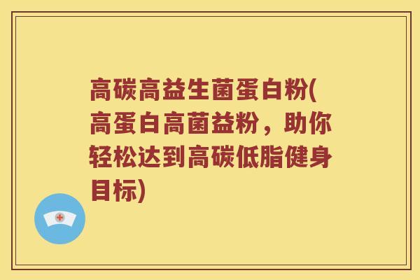 高碳高益生菌蛋白粉(高蛋白高菌益粉,助你轻松达到高碳低脂健身目标) 高碳高益生菌蛋白粉(高蛋白高菌益粉,助你轻松达到高碳低脂健身目标)