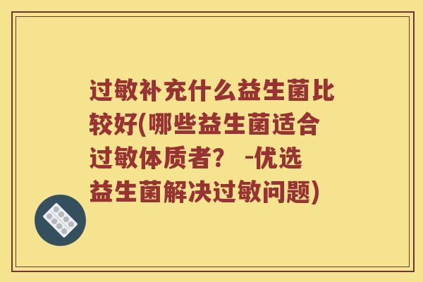 过敏补充什么益生菌比较好(哪些益生菌适合过敏体质者？ -优选益生菌解决过敏问题)