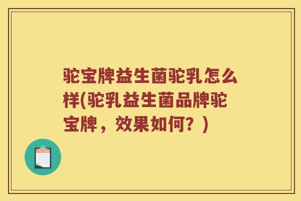 驼宝牌益生菌驼乳怎么样(驼乳益生菌品牌驼宝牌，效果如何？)