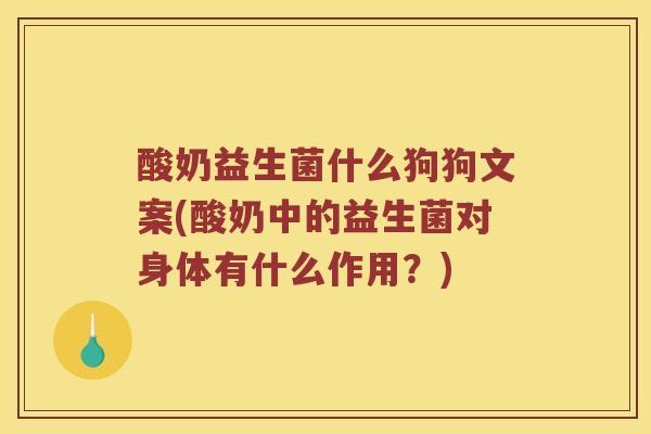 酸奶益生菌什么狗狗文案(酸奶中的益生菌对身体有什么作用？)