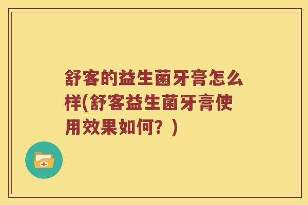 舒客的益生菌牙膏怎么样(舒客益生菌牙膏使用效果如何？)