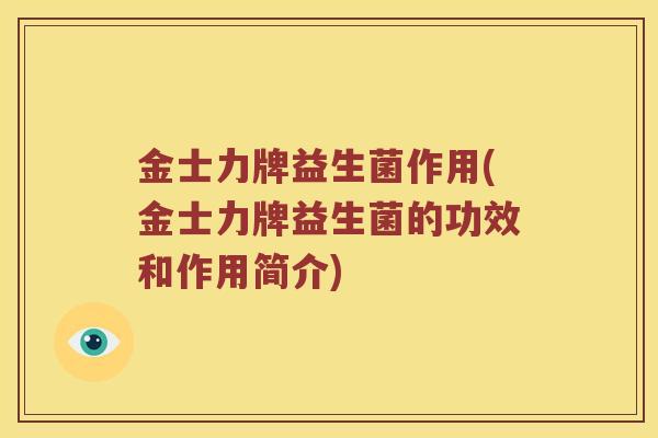 金士力牌益生菌作用(金士力牌益生菌的功效和作用简介)