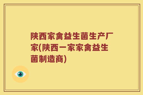 陕西家禽益生菌生产厂家(陕西一家家禽益生菌制造商)