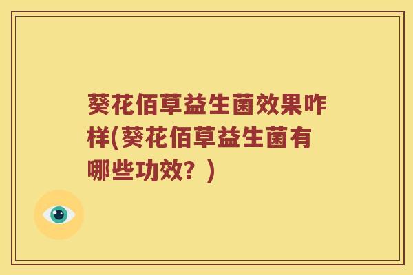 葵花佰草益生菌效果咋样(葵花佰草益生菌有哪些功效？)