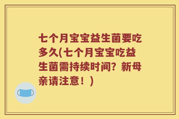 七个月宝宝益生菌要吃多久(七个月宝宝吃益生菌需持续时间？新母亲请注意！)
