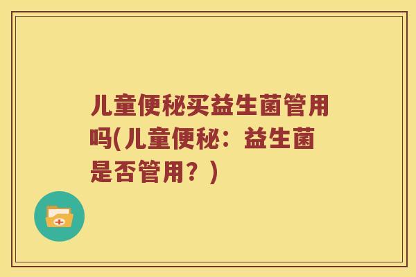 儿童便秘买益生菌管用吗(儿童便秘：益生菌是否管用？)