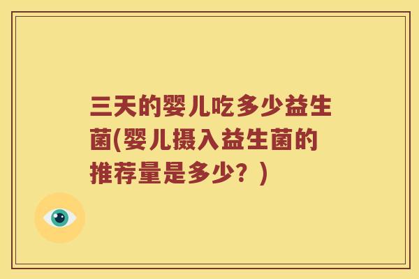三天的婴儿吃多少益生菌(婴儿摄入益生菌的推荐量是多少？)