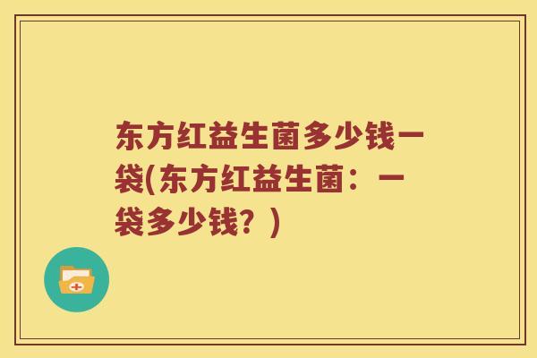 东方红益生菌多少钱一袋(东方红益生菌：一袋多少钱？)