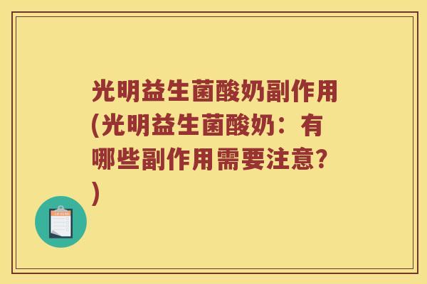 光明益生菌酸奶副作用(光明益生菌酸奶:有哪些副作用需要注意?) 光明益生菌酸奶副作用(光明益生菌酸奶:有哪些副作用需要注意?)