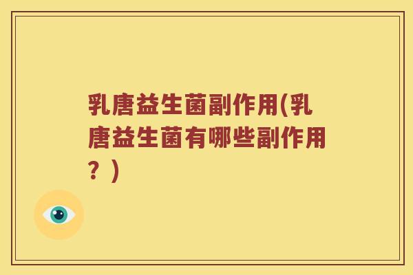 乳唐益生菌副作用(乳唐益生菌有哪些副作用?) 乳唐益生菌副作用(乳唐益生菌有哪些副作用?)