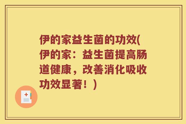 伊的家益生菌的功效(伊的家：益生菌提高肠道健康，改善消化吸收功效显著！)