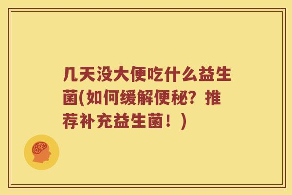 几天没大便吃什么益生菌(如何缓解便秘？推荐补充益生菌！)