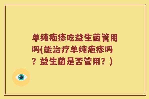 单纯疱疹吃益生菌管用吗(能治疗单纯疱疹吗？益生菌是否管用？)