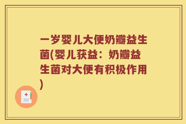 一岁婴儿大便奶瓣益生菌(婴儿获益：奶瓣益生菌对大便有积极作用)