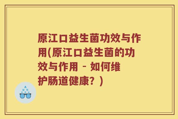 原江口益生菌功效与作用(原江口益生菌的功效与作用 - 如何维护肠道健康？)