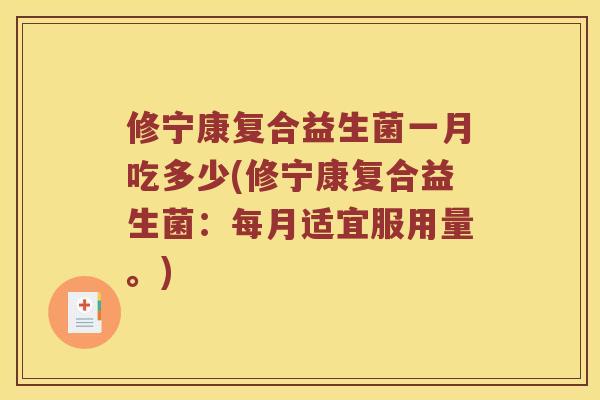 修宁康复合益生菌一月吃多少(修宁康复合益生菌：每月适宜服用量。)
